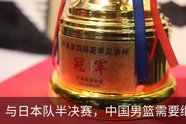 与日本队半决赛，中国男篮需要继续发挥内线优势+后场保持攻击力